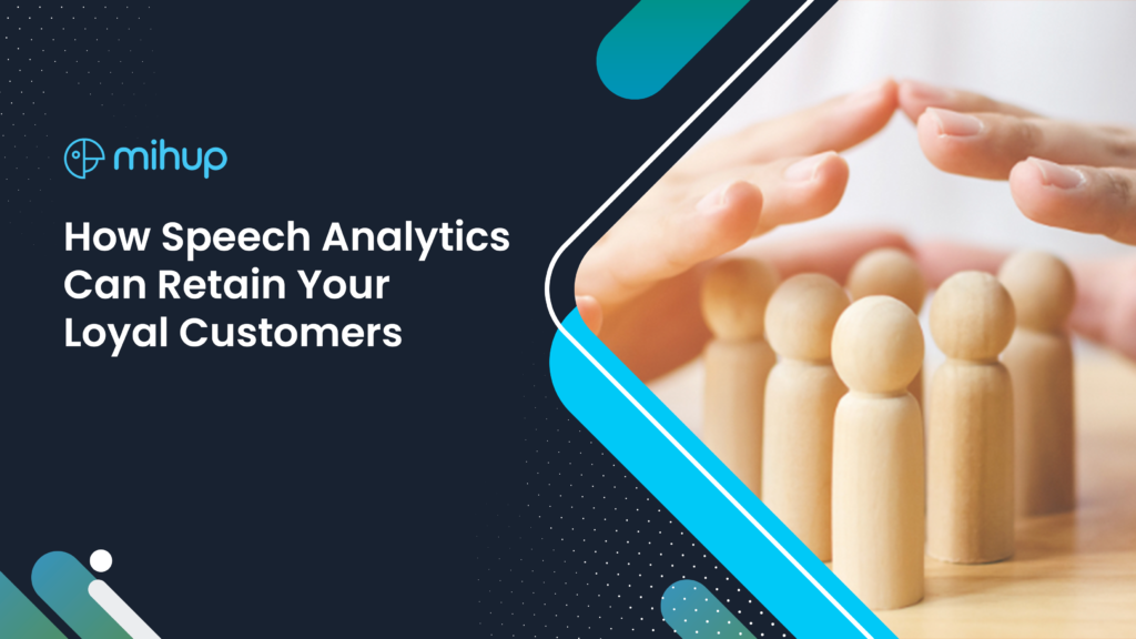 How Speech Analytics Can Retain Your Loyal Customers: Understanding Customer Retention